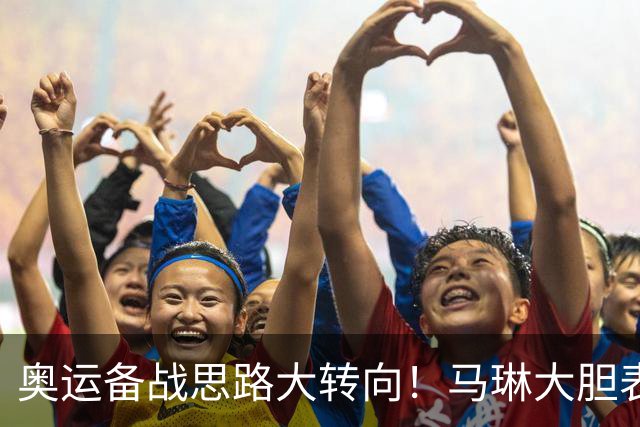 奥运备战思路大转向！马琳大胆表态，王曼昱或不在重点培养计划内