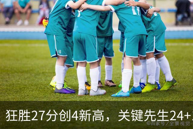 狂胜27分创4新高，关键先生24+10满血复活！战略性摆烂迎来收获季