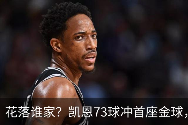 花落谁家？凯恩73球冲首座金球，19岁亚马尔抢戏